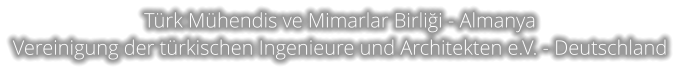 T�rk M�hendis ve Mimarlar Birliği - Almanya Vereinigung der t�rkischen Ingenieure und Architekten e.V. - Deutschland